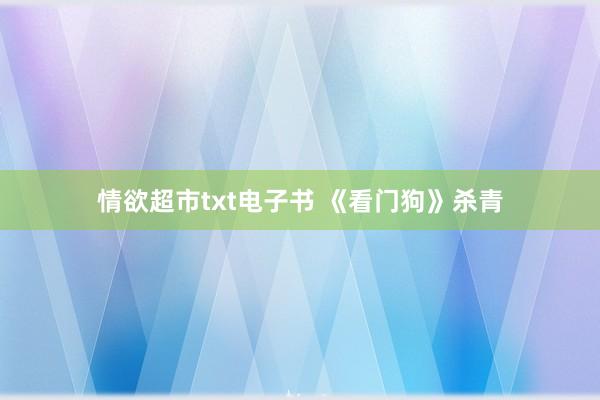 情欲超市txt电子书 《看门狗》杀青