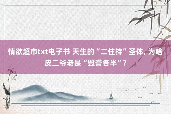 情欲超市txt电子书 天生的“二住持”圣体， 为啥皮二爷老是“毁誉各半”?