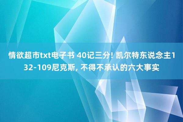 情欲超市txt电子书 40记三分! 凯尔特东说念主132-109尼克斯， 不得不承认的六大事实