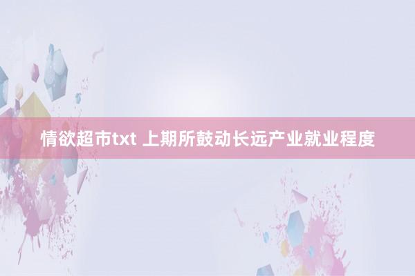 情欲超市txt 上期所鼓动长远产业就业程度