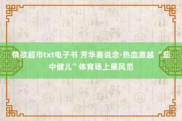 情欲超市txt电子书 芳华赛说念·热血激越 “茄中健儿”体育场上展风范