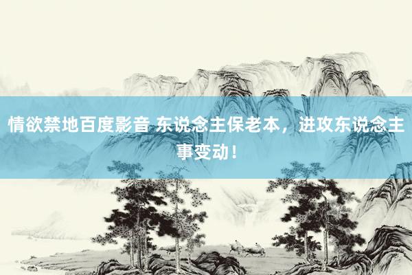 情欲禁地百度影音 东说念主保老本，进攻东说念主事变动！