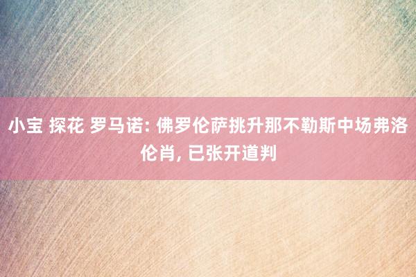 小宝 探花 罗马诺: 佛罗伦萨挑升那不勒斯中场弗洛伦肖， 已张开道判