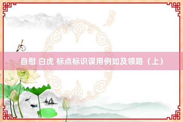 自慰 白虎 标点标识误用例如及领路（上）